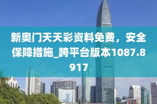 新奧門天天彩資料免費(fèi)，安全保障措施_跨平臺(tái)版本1087.8917