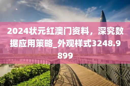 2024狀元紅澳門資料，深究數(shù)據(jù)應(yīng)用策略_外觀樣式3248.9899