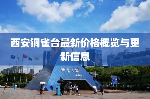 西安銅雀臺(tái)最新價(jià)格概覽與更新信息