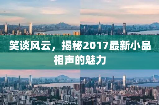 笑談風(fēng)云，揭秘2017最新小品相聲的魅力