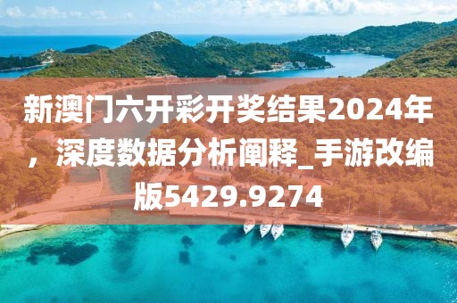新澳門六開彩開獎結(jié)果2024年，深度數(shù)據(jù)分析闡釋_手游改編版5429.9274