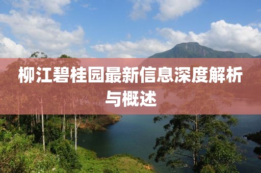 柳江碧桂園最新信息深度解析與概述