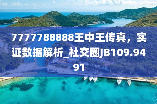 7777788888王中王傳真，實證數(shù)據(jù)解析_社交圈JB109.9491