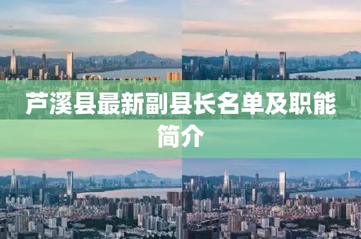 蘆溪縣最新副縣長名單及職能簡介