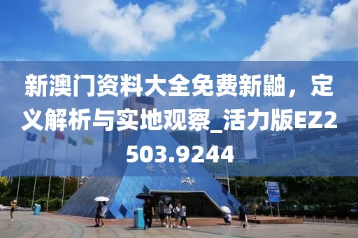新澳門資料大全免費(fèi)新鼬，定義解析與實(shí)地觀察_活力版EZ2503.9244