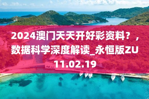 2024澳門天天開好彩資料？，數(shù)據(jù)科學(xué)深度解讀_永恒版ZU11.02.19