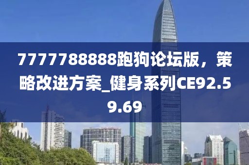 7777788888跑狗論壇版，策略改進(jìn)方案_健身系列CE92.59.69