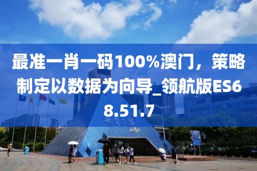 最準(zhǔn)一肖一碼100%澳門，策略制定以數(shù)據(jù)為向?qū)領(lǐng)航版ES68.51.7