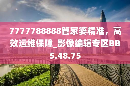 7777788888管家婆精準，高效運維保障_影像編輯專區(qū)BB5.48.75
