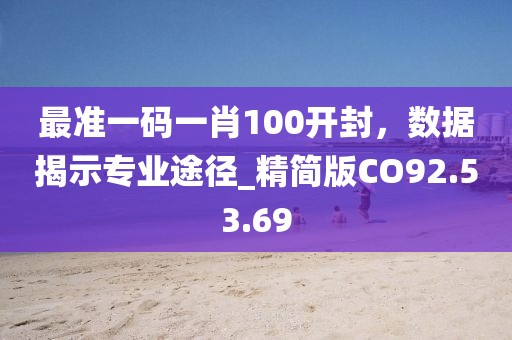 最準(zhǔn)一碼一肖100開封，數(shù)據(jù)揭示專業(yè)途徑_精簡(jiǎn)版CO92.53.69