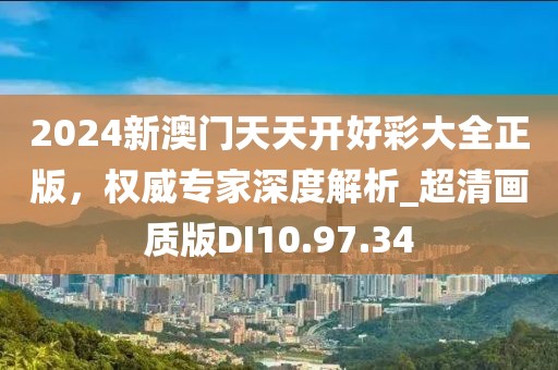 2024新澳門天天開好彩大全正版，權(quán)威專家深度解析_超清畫質(zhì)版DI10.97.34