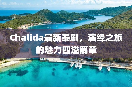 Chalida最新泰劇，演繹之旅的魅力四溢篇章