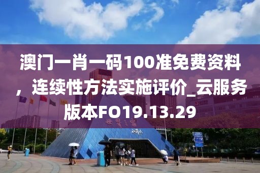 澳門一肖一碼100準(zhǔn)免費(fèi)資料，連續(xù)性方法實(shí)施評價(jià)_云服務(wù)版本FO19.13.29