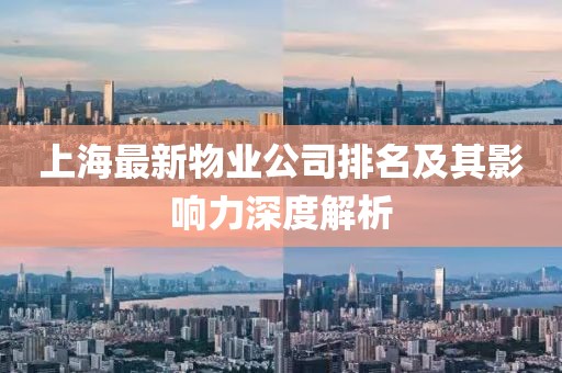 上海最新物業(yè)公司排名及其影響力深度解析