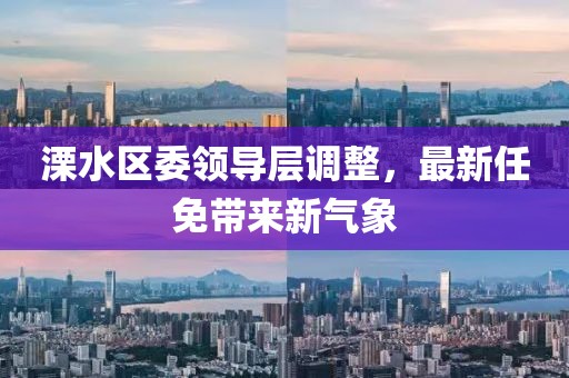 溧水區(qū)委領(lǐng)導層調(diào)整，最新任免帶來新氣象