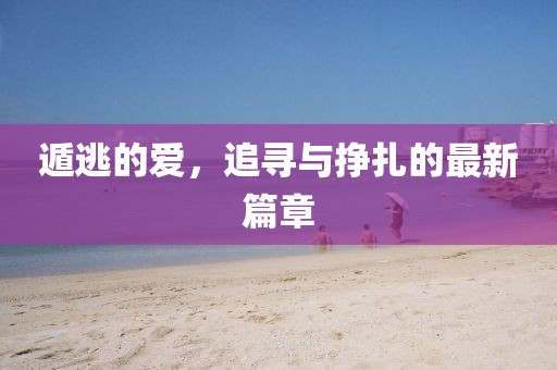 遁逃的愛，追尋與掙扎的最新篇章