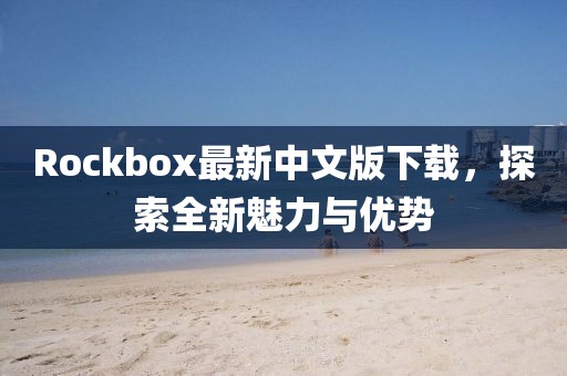 Rockbox最新中文版下載，探索全新魅力與優(yōu)勢(shì)