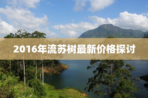 2016年流蘇樹最新價(jià)格探討