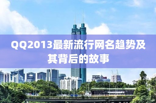 QQ2013最新流行網(wǎng)名趨勢及其背后的故事