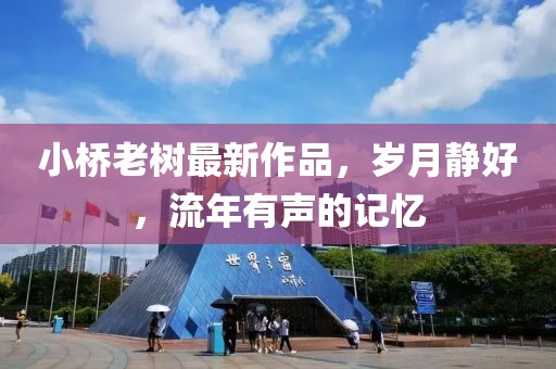 小橋老樹最新作品，歲月靜好，流年有聲的記憶