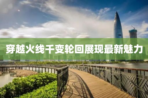 穿越火線千變輪回展現(xiàn)最新魅力