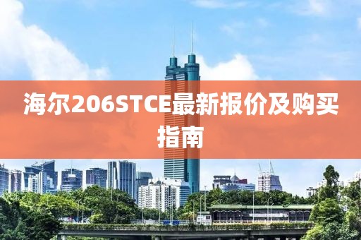 海爾206STCE最新報(bào)價(jià)及購(gòu)買指南