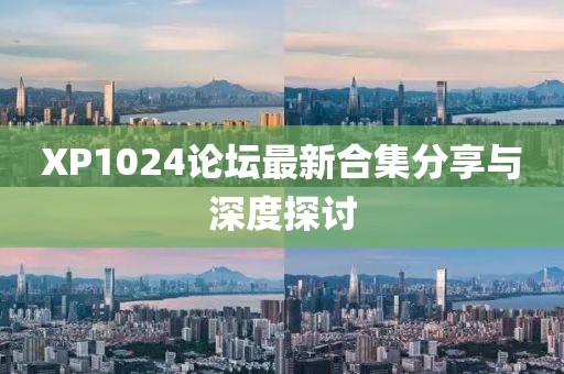 XP1024論壇最新合集分享與深度探討