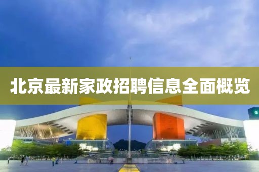 北京最新家政招聘信息全面概覽
