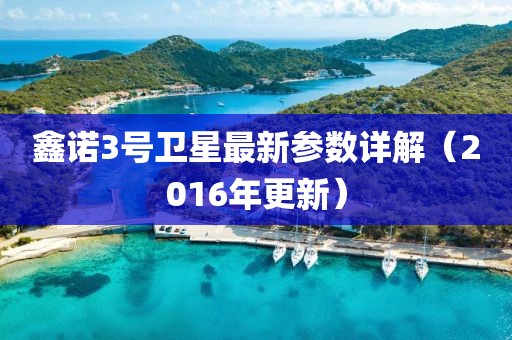 鑫諾3號(hào)衛(wèi)星最新參數(shù)詳解（2016年更新）