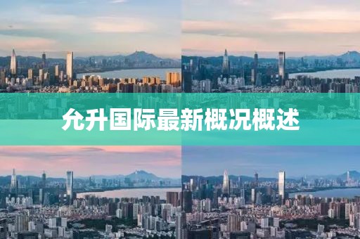 允升國際最新概況概述