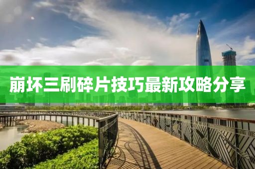 崩壞三刷碎片技巧最新攻略分享