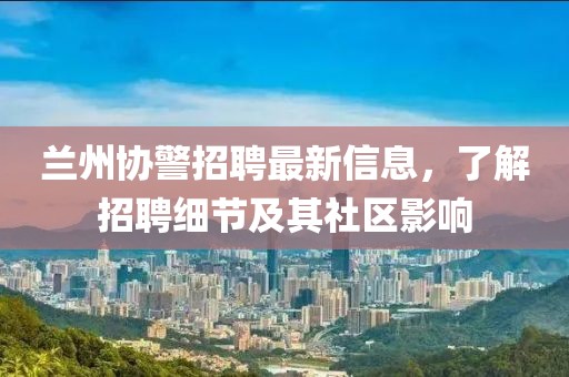 蘭州協(xié)警招聘最新信息，了解招聘細(xì)節(jié)及其社區(qū)影響