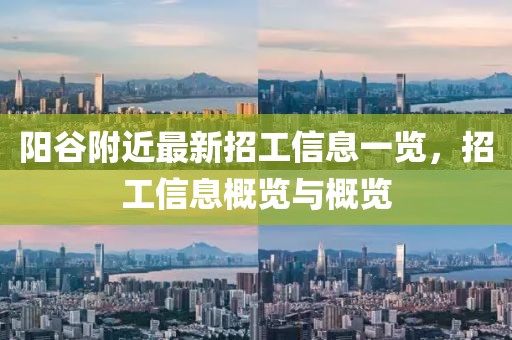 陽(yáng)谷附近最新招工信息一覽，招工信息概覽與概覽