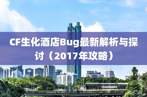 CF生化酒店Bug最新解析與探討（2017年攻略）