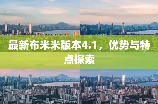 最新布米米版本4.1，優(yōu)勢與特點(diǎn)探索
