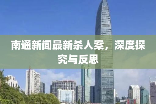 南通新聞最新殺人案，深度探究與反思