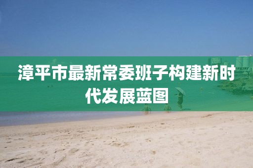 漳平市最新常委班子構建新時代發(fā)展藍圖