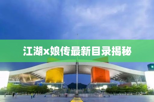 江湖x娘傳最新目錄揭秘