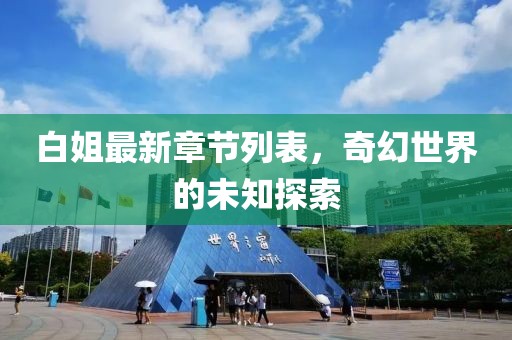 白姐最新章節(jié)列表，奇幻世界的未知探索
