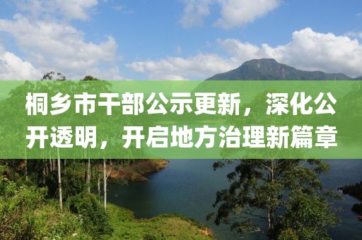 桐鄉(xiāng)市干部公示更新，深化公開(kāi)透明，開(kāi)啟地方治理新篇章