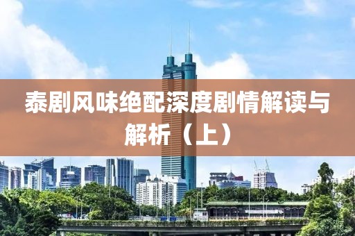 泰劇風(fēng)味絕配深度劇情解讀與解析（上）