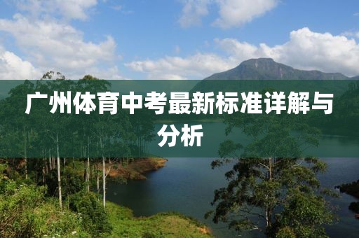 廣州體育中考最新標(biāo)準(zhǔn)詳解與分析