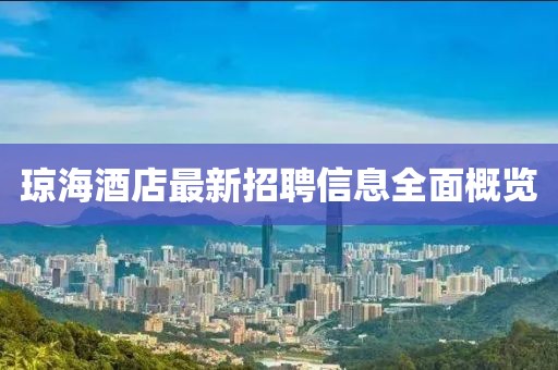瓊海酒店最新招聘信息全面概覽