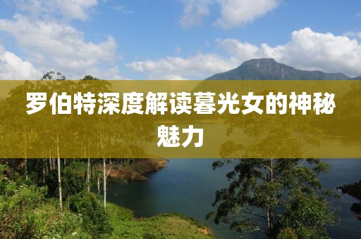 羅伯特深度解讀暮光女的神秘魅力