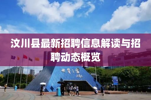 汶川縣最新招聘信息解讀與招聘動態(tài)概覽