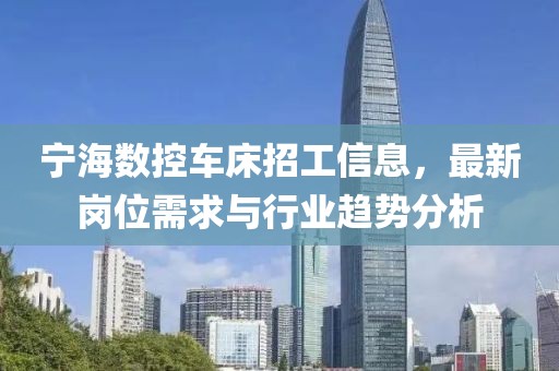 寧海數(shù)控車床招工信息，最新崗位需求與行業(yè)趨勢分析