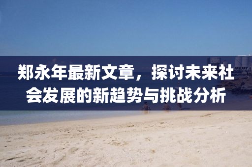 鄭永年最新文章，探討未來社會發(fā)展的新趨勢與挑戰(zhàn)分析