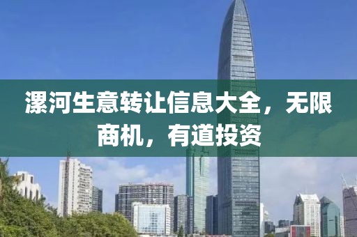 漯河生意轉(zhuǎn)讓信息大全，無限商機(jī)，有道投資
