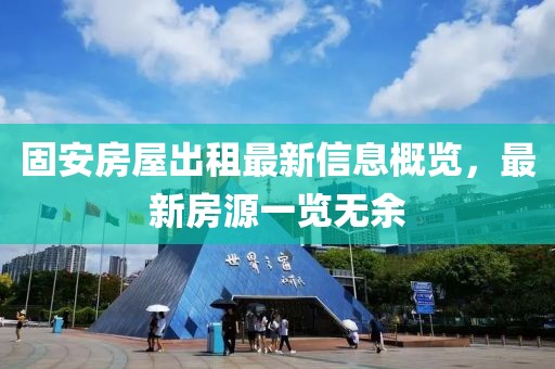 固安房屋出租最新信息概覽，最新房源一覽無余
