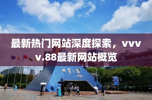 最新熱門網站深度探索，vvvv.88最新網站概覽